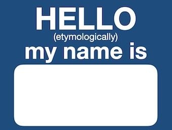 Hello my name is etymologically LITFL 340